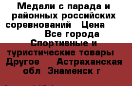 Медали с парада и районных российских соревнований › Цена ­ 2 500 - Все города Спортивные и туристические товары » Другое   . Астраханская обл.,Знаменск г.